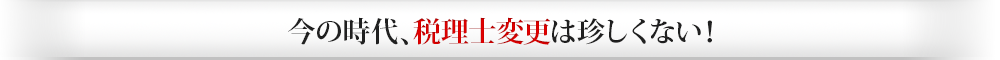 今の時代、税理士変更は珍しくない！